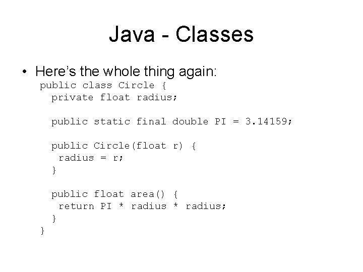 Java - Classes • Here’s the whole thing again: public class Circle { private
