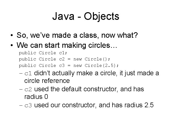 Java - Objects • So, we’ve made a class, now what? • We can