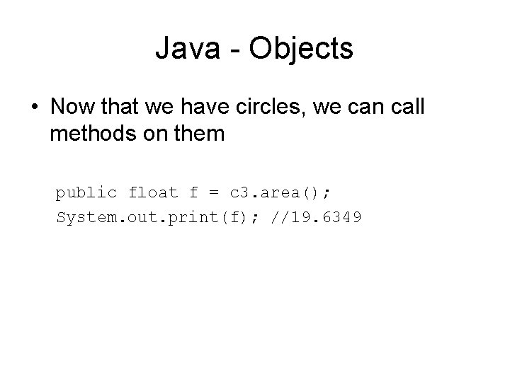 Java - Objects • Now that we have circles, we can call methods on