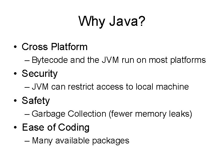 Why Java? • Cross Platform – Bytecode and the JVM run on most platforms