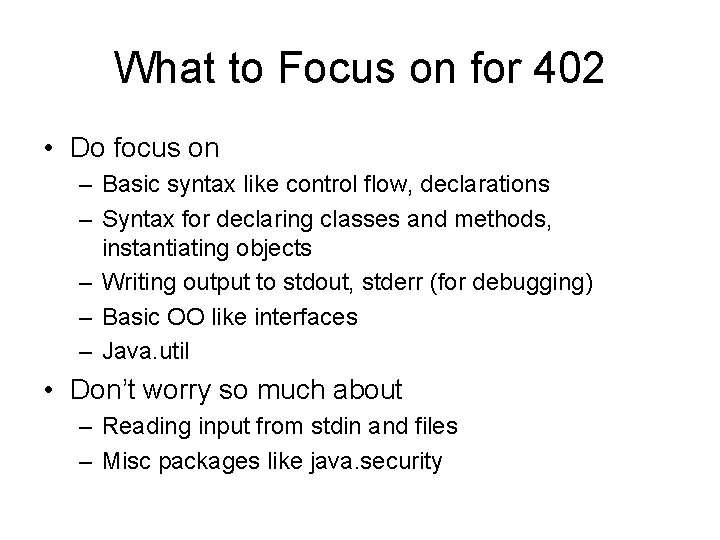 What to Focus on for 402 • Do focus on – Basic syntax like