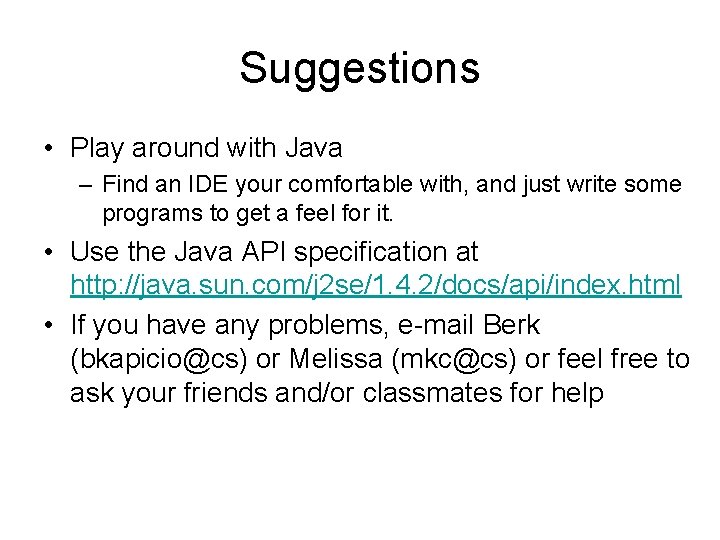 Suggestions • Play around with Java – Find an IDE your comfortable with, and