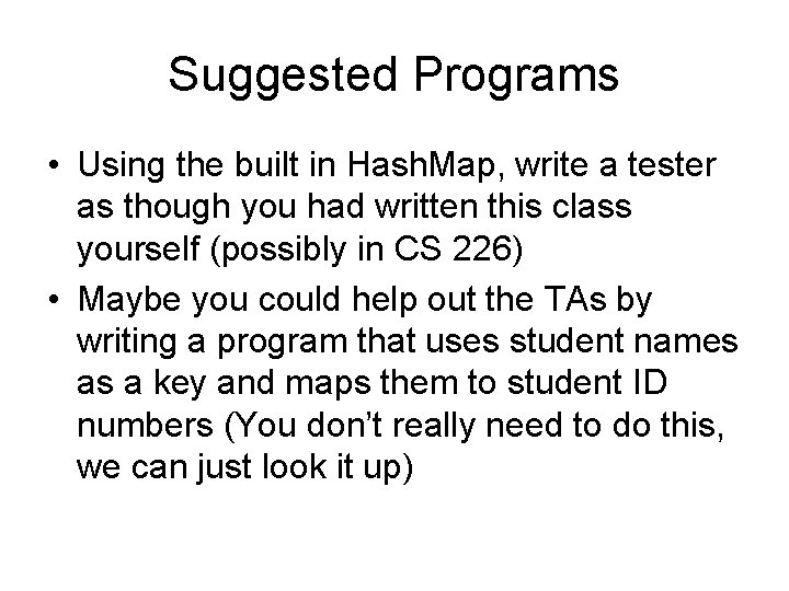 Suggested Programs • Using the built in Hash. Map, write a tester as though