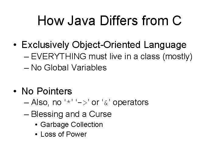 How Java Differs from C • Exclusively Object-Oriented Language – EVERYTHING must live in