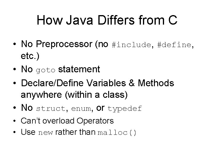 How Java Differs from C • No Preprocessor (no #include, #define, etc. ) •