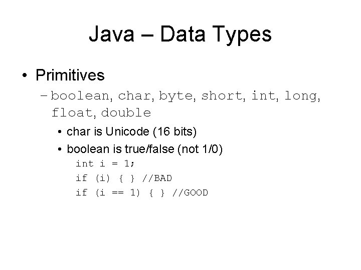 Java – Data Types • Primitives – boolean, char, byte, short, int, long, float,