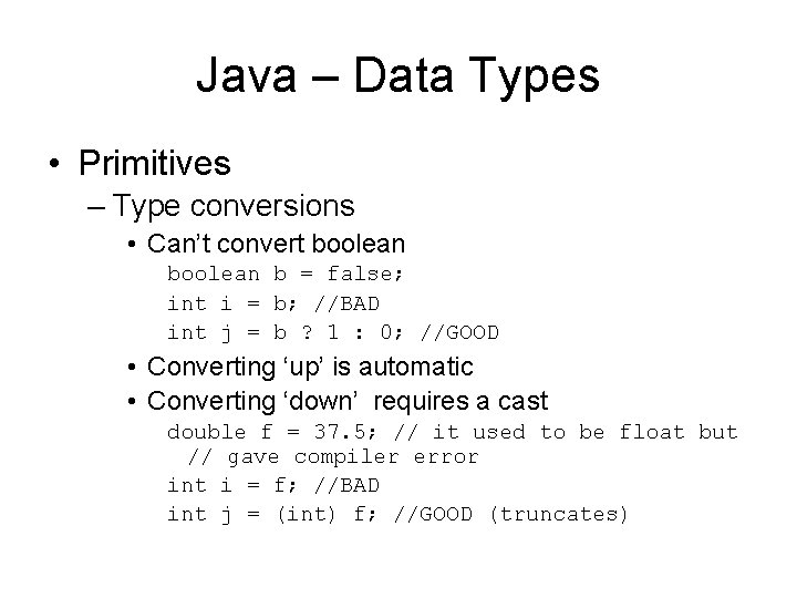 Java – Data Types • Primitives – Type conversions • Can’t convert boolean b