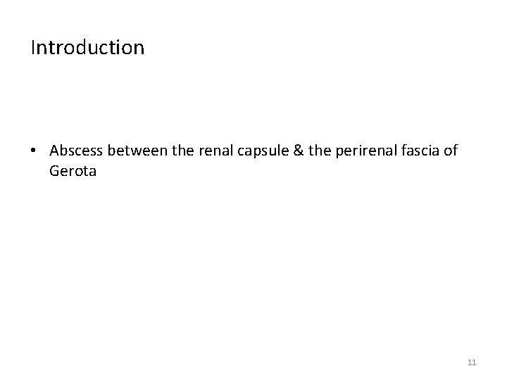 Introduction • Abscess between the renal capsule & the perirenal fascia of Gerota 11