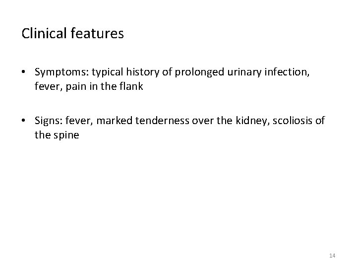 Clinical features • Symptoms: typical history of prolonged urinary infection, fever, pain in the