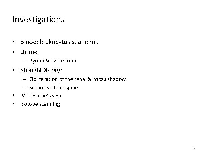 Investigations • Blood: leukocytosis, anemia • Urine: – Pyuria & bacteriuria • Straight X-