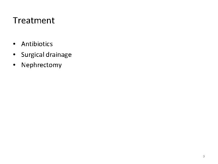 Treatment • Antibiotics • Surgical drainage • Nephrectomy 9 