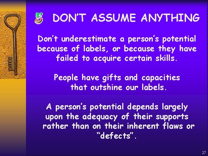 DON’T ASSUME ANYTHING Don’t underestimate a person’s potential because of labels, or because they