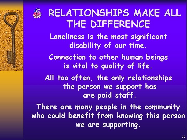RELATIONSHIPS MAKE ALL THE DIFFERENCE Loneliness is the most significant disability of our time.