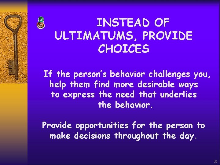 INSTEAD OF ULTIMATUMS, PROVIDE CHOICES If the person’s behavior challenges you, help them find