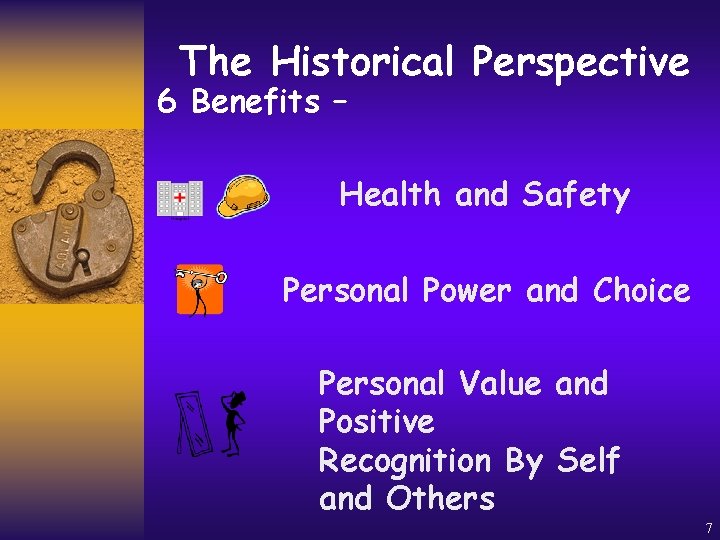 The Historical Perspective 6 Benefits – Health and Safety Personal Power and Choice Personal