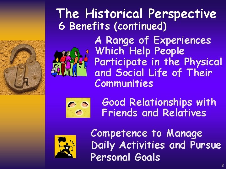 The Historical Perspective 6 Benefits (continued) A Range of Experiences Which Help People Participate
