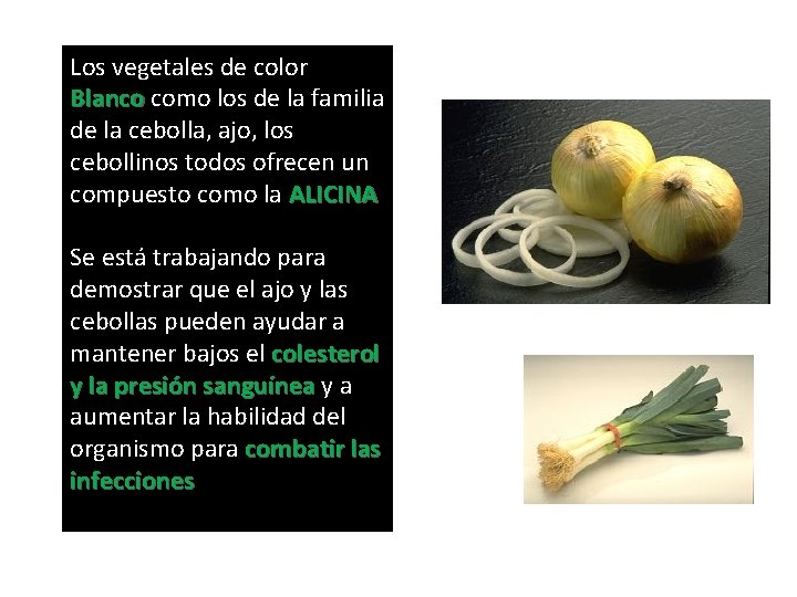 Los vegetales de color Blanco como los de la familia de la cebolla, ajo,