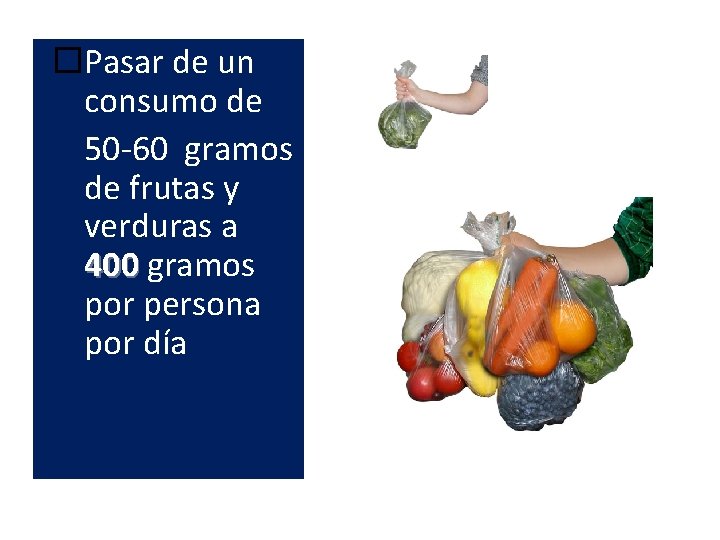  Pasar de un consumo de 50 -60 gramos de frutas y verduras a