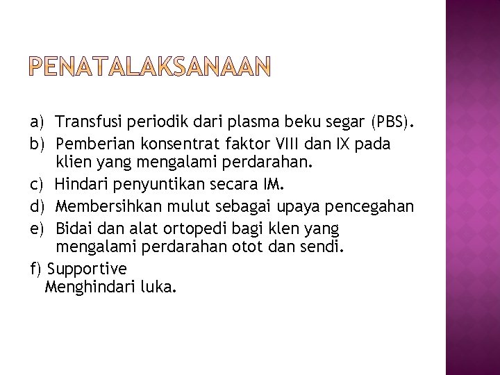 a) Transfusi periodik dari plasma beku segar (PBS). b) Pemberian konsentrat faktor VIII dan