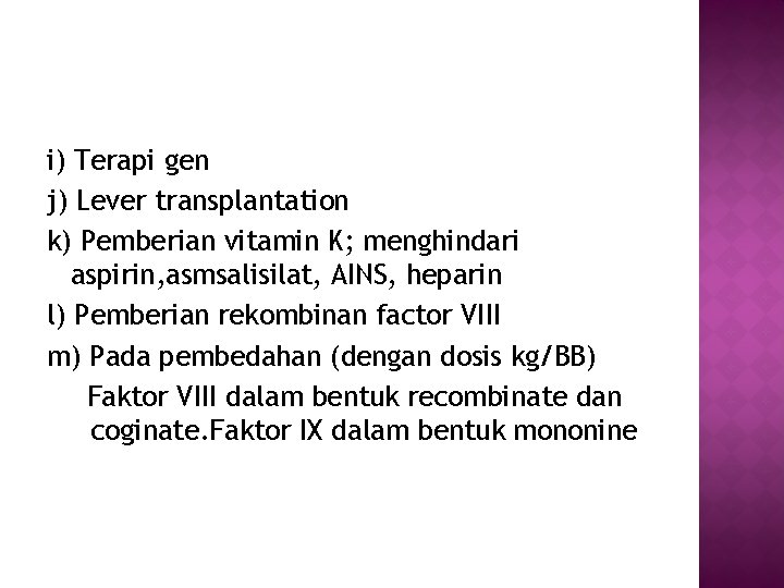 i) Terapi gen j) Lever transplantation k) Pemberian vitamin K; menghindari aspirin, asmsalisilat, AINS,