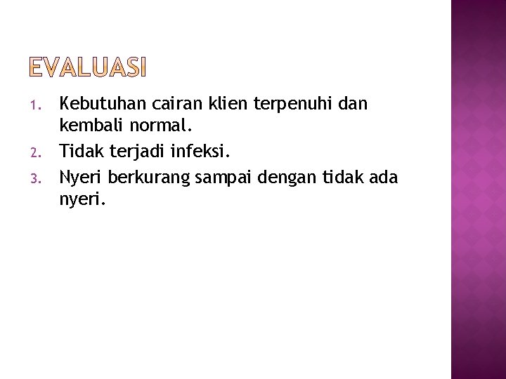 1. 2. 3. Kebutuhan cairan klien terpenuhi dan kembali normal. Tidak terjadi infeksi. Nyeri