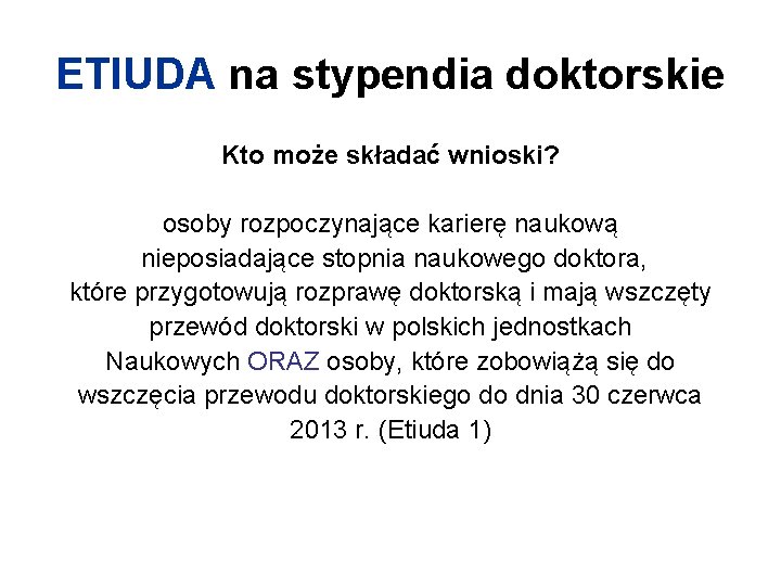 ETIUDA na stypendia doktorskie Kto może składać wnioski? osoby rozpoczynające karierę naukową nieposiadające stopnia