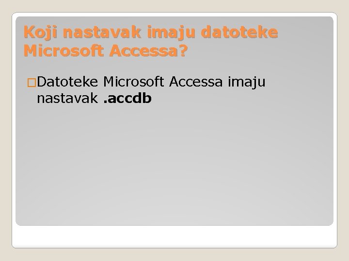 Koji nastavak imaju datoteke Microsoft Accessa? �Datoteke Microsoft Accessa imaju nastavak. accdb 
