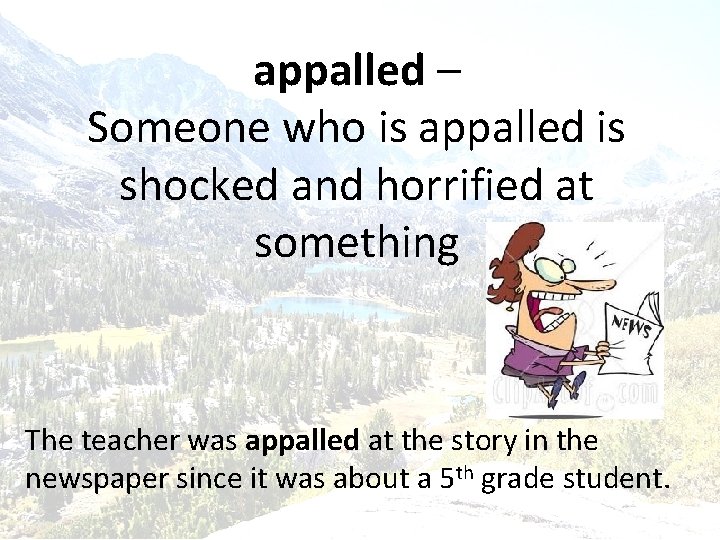 appalled – Someone who is appalled is shocked and horrified at something The teacher