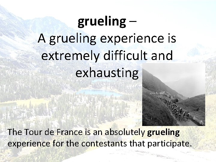 grueling – A grueling experience is extremely difficult and exhausting The Tour de France