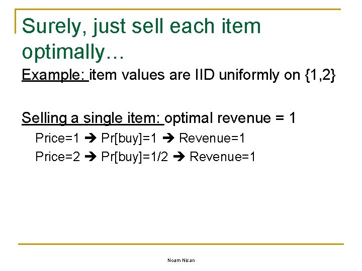 Surely, just sell each item optimally… Example: item values are IID uniformly on {1,