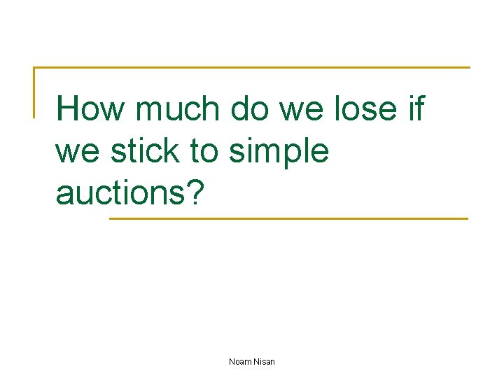 How much do we lose if we stick to simple auctions? Noam Nisan 