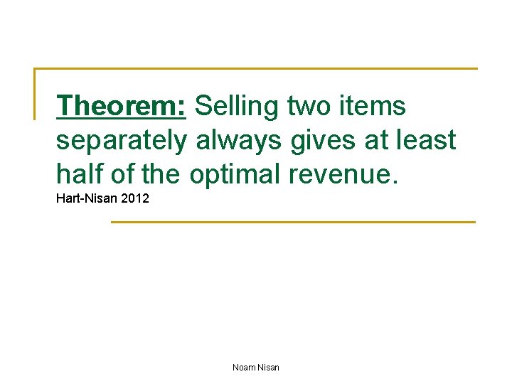 Theorem: Selling two items separately always gives at least half of the optimal revenue.
