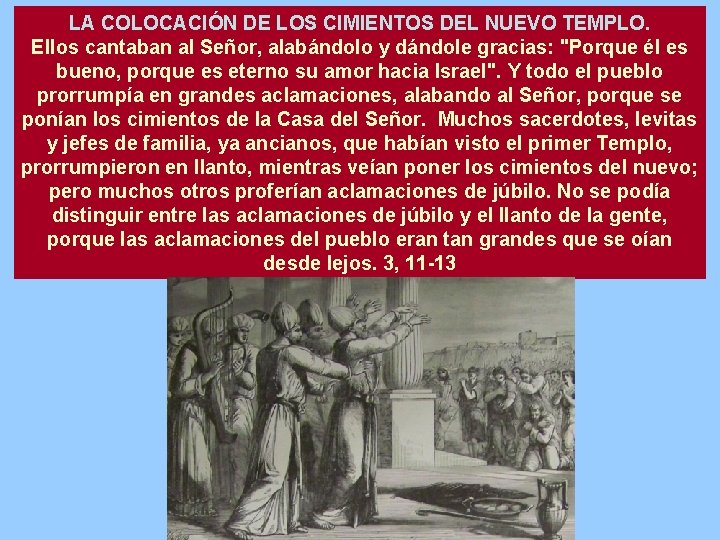 LA COLOCACIÓN DE LOS CIMIENTOS DEL NUEVO TEMPLO. Ellos cantaban al Señor, alabándolo y