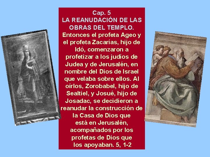 Cap. 5 LA REANUDACIÓN DE LAS OBRAS DEL TEMPLO. Entonces el profeta Ageo y