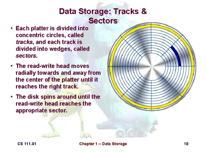 Data Storage: Tracks & Sectors • Each platter is divided into concentric circles, called