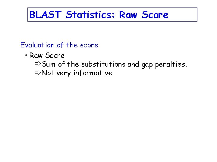 BLAST Statistics: Raw Score Evaluation of the score • Raw Score ðSum of the