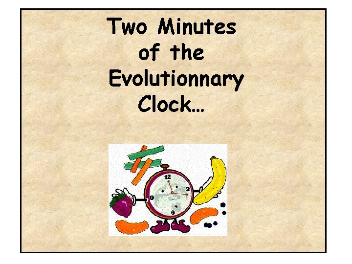 Two Minutes of the Evolutionnary Clock… 