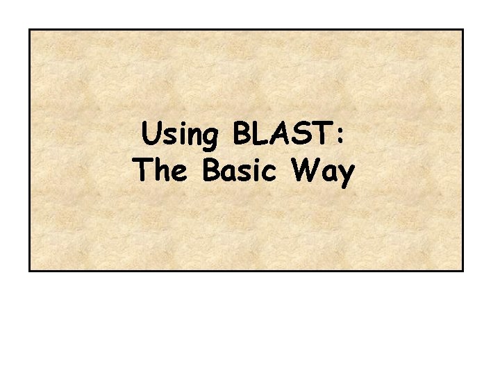Using BLAST: The Basic Way 