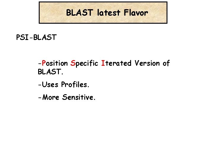 BLAST latest Flavor PSI-BLAST -Position Specific Iterated Version of BLAST. -Uses Profiles. -More Sensitive.