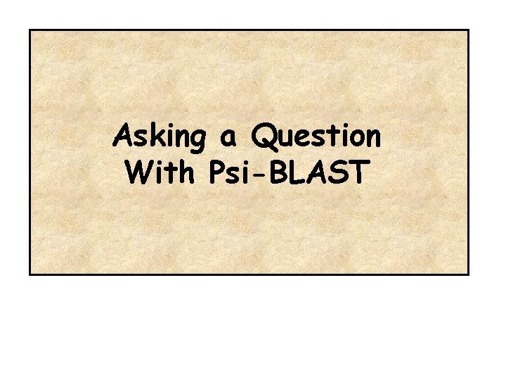 Asking a Question With Psi-BLAST 