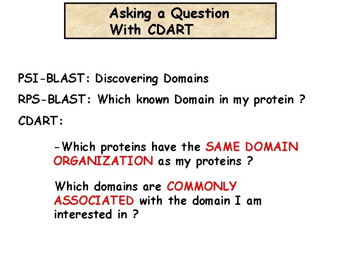 Asking a Question With CDART PSI-BLAST: Discovering Domains RPS-BLAST: Which known Domain in my