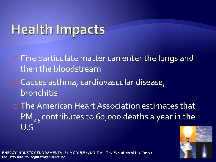 Health Impacts � Fine particulate matter can enter the lungs and then the bloodstream
