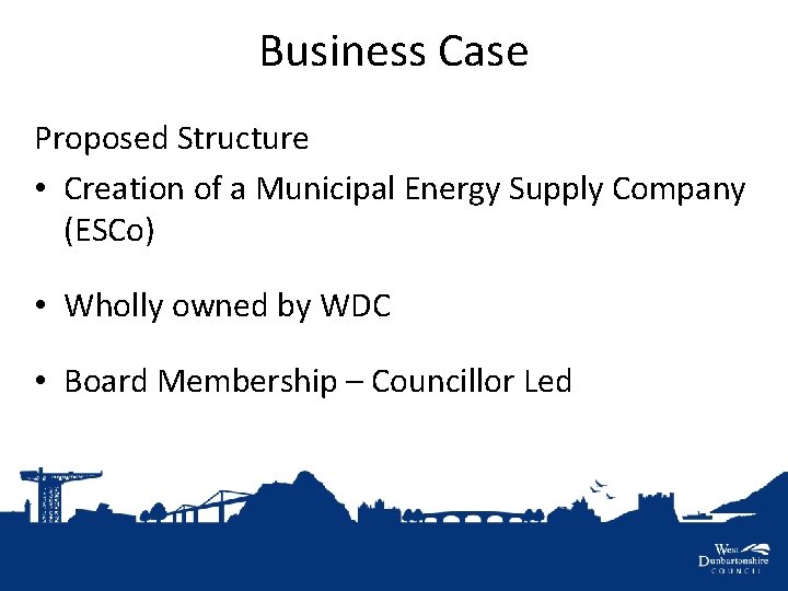 Business Case Proposed Structure • Creation of a Municipal Energy Supply Company (ESCo) •