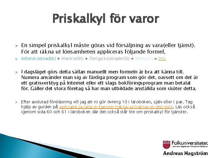 Priskalkyl för varor Ø Ø En simpel priskalkyl måste göras vid försäljning av vara(eller
