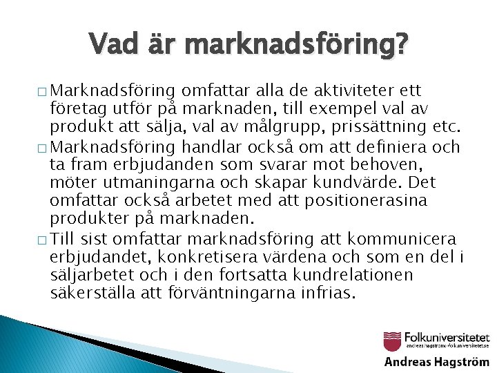 Vad är marknadsföring? � Marknadsföring omfattar alla de aktiviteter ett företag utför på marknaden,