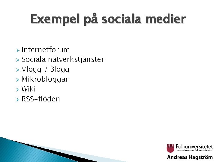 Exempel på sociala medier Internetforum Ø Sociala nätverkstjänster Ø Vlogg / Blogg Ø Mikrobloggar