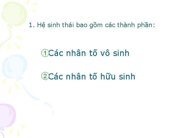 1. Hệ sinh thái bao gồm các thành phần: 1 Các nhân tố vô