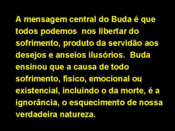 A mensagem central do Buda é que todos podemos nos libertar do sofrimento, produto