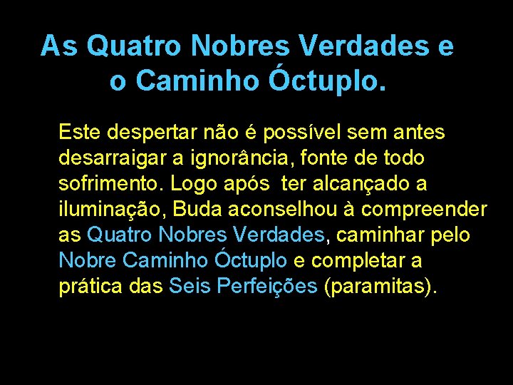 As Quatro Nobres Verdades e o Caminho Óctuplo. Este despertar não é possível sem