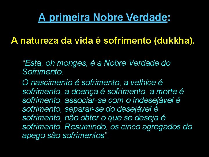 A primeira Nobre Verdade: A natureza da vida é sofrimento (dukkha). “Esta, oh monges,